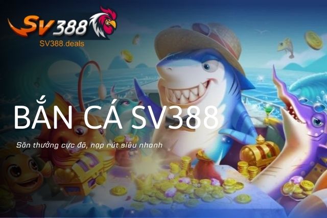 Săn thưởng cực đã tại game Bắn Cá SV388