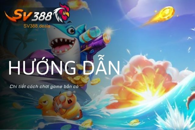 Hướng dẫn chi tiết cách chơi bắn cá tại SV388 hiệu quả nhất