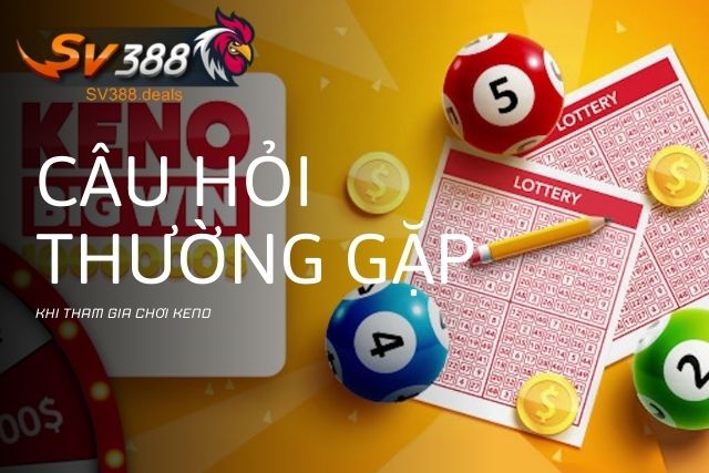 Các câu hỏi thường gặp khi tham gia chơi Keno