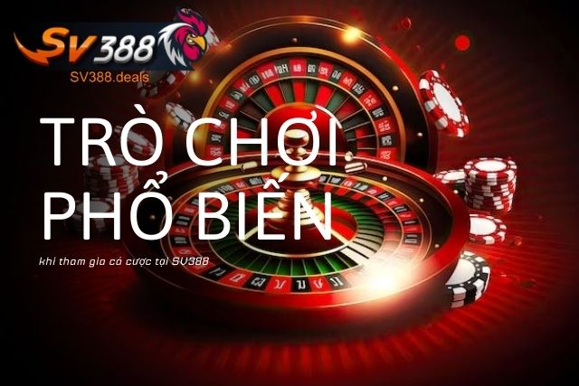 Trò chơi phổ biến khi tham gia cá cược tại SV388