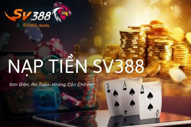 Nạp Tiền SV388 Đơn Giản, An Toàn: Không Cần Chờ Đợi